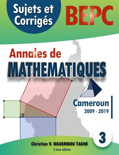 Annales de Mathématiques, BEPC, Cameroun, 2009-2019. Sujets et Corrigés