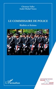 Christian Vallar et André Michel Ventre - Le commissaire de police - Réalités et fictions.