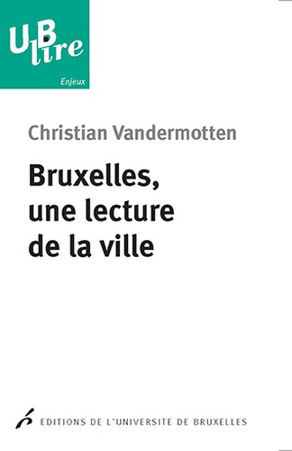 Christian Vandermotten - Bruxelles, une lecture de la ville - De l'Europe des marchands à la capitale de l'Europe.