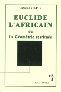 Christian Velpry - Euclide l'Africain ou La géométrie restituée.