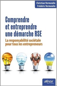Christian Vermeulin et Frédéric Vermeulin - Comprendre et entreprendre une démarche RSE - La responsabilité sociétale pour tous les entrepreneurs.