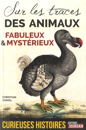 Christian Vignol - Curieuses histoires des animaux fabuleux et mystérieux.