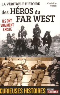 Christian Vignol - La véritable histoire des héros du Far West.