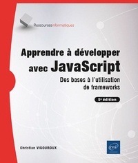 Christian Vigouroux - Apprendre à développer avec JavaScript - Des bases à l'utilisation de frameworks.