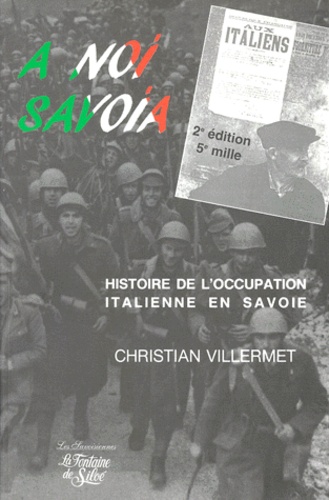 Christian Villermet - A Noi Savoia. Histoire De L'Occupation Italienne En Savoie, Novembre 1942-Septembre 1943, 2eme Edition.