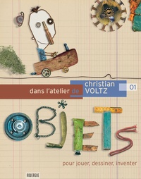 Christian Voltz - Dans l'atelier de Christian Voltz - Tome 1, Objets pour jouer, dessiner, inventer.