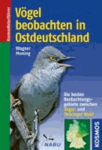 Christian Wagner et Christoph Moning - Vögel beobachten in Ostdeutschland - Die besten Beobachtungsgebiete zwischen Rügen und Thüringer Wald.