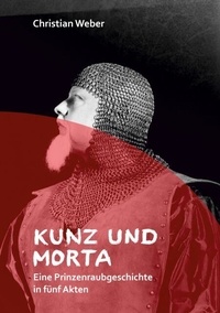Pdf livres en ligne téléchargement gratuit Kunz und Morta - Eine Prinzenraubgeschichte in fünf Akten
