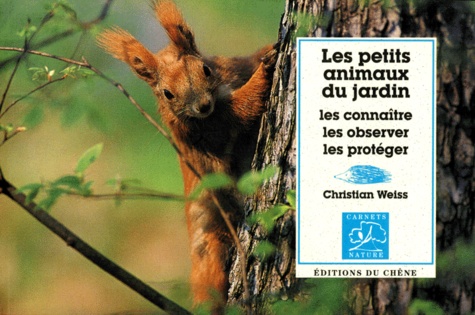 Christian Weiss - Les Petits Animaux Du Jardin. Les Connaitre, Les Observer, Les Proteger.