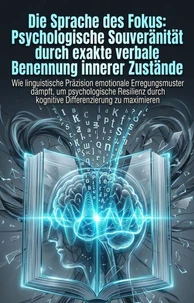 Die Sprache des Fokus: Psychologische Souveränität durch exakte verbale Benennung innerer Zustände