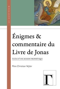 Christian Wyler - Enigmes & commentaire du livre de Jonas - Aléas d'une mission prophétique.