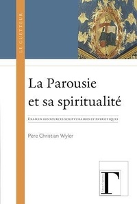Christian Wyler - La parousie et sa spiritualité - Examen des sources scripturaires et patristiques.