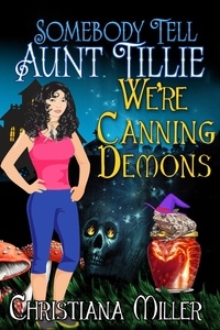  Christiana Miller - Somebody Tell Aunt Tillie We're Canning Demons - A Toad Witch Mystery, #4.