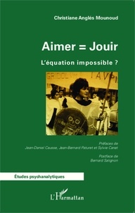 Christiane Anglés Mounoud - Aimer = jouir - L'équation impossible ?.