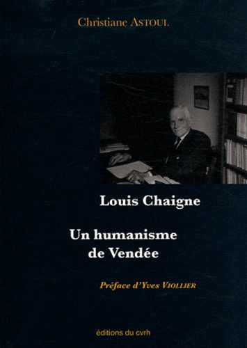 Christiane Astoul - Louis Chaigne - Un humanisme de Vendée.