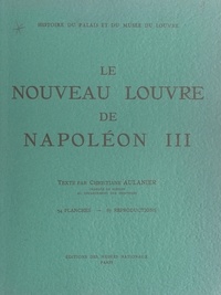 Christiane Aulanier - Le nouveau Louvre de Napoléon III - 54 planches - 87 reproductions.