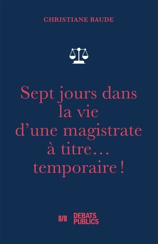 Christiane Baude - Sept jours dans la vie d'une magistrate à titre... temporaire !.