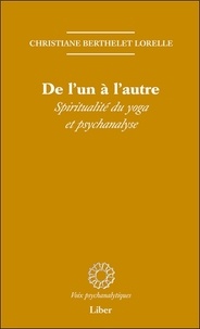 Christiane Berthelet Lorelle - De l'un à l'autre - Spiritualité du yoga et psychanalyse.