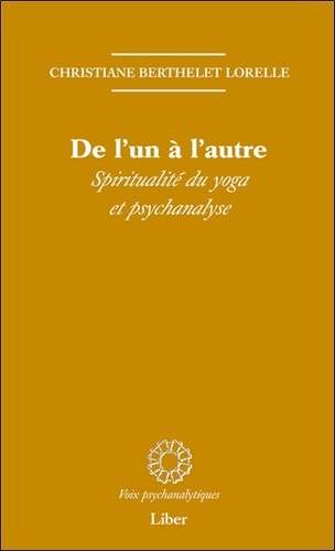 Christiane Berthelet Lorelle - De l'un à l'autre - Spiritualité du yoga et psychanalyse.