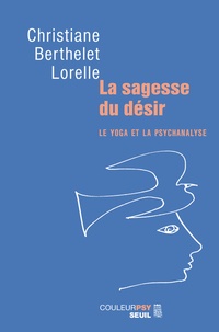 Christiane Berthelet Lorelle - La sagesse du désir - Le yoga et la psychanalyse.