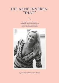 Christiane Billen - Die Akne inversa-"Diät" - Ein Ratgeber aus der Quantum-satis-Reihe - Band 2: Akne inversa &amp; Ernährung - Eine ganzheitliche Lösung für mehr Lebensqualität.