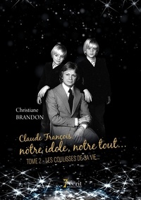 Christiane Brandon - Claude François, notre idole, notre tout... - Tome 2, Les coulisses de sa vie....