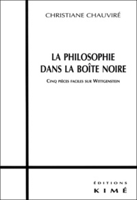 Christiane Chauviré - La philosophie dans la boîte noire. - Cinq pièces faciles sur Wittgenstein.
