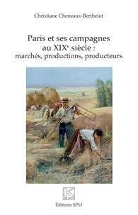 Paris et ses campagnes au XIXe siècle : marchés, productions, producteurs