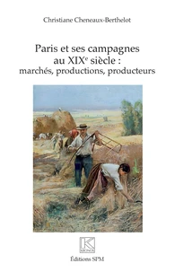 Paris et ses campagnes au XIXe siècle : marchés, productions, producteurs
