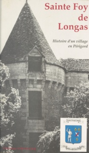 Christiane Chevallier et Gérard Potier - Sainte Foy de Longas - Histoire d'un village en Périgord.