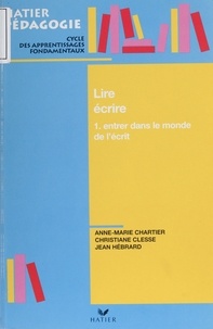 Christiane Clesse et Jean Hébrard - LIRE ECRIRE. - Tome 1, entrer dans le monde de l'écrit.