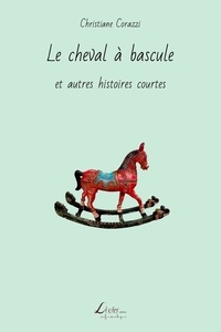 Christiane Corazzi - Le cheval à bascule et autres histoires courtes.
