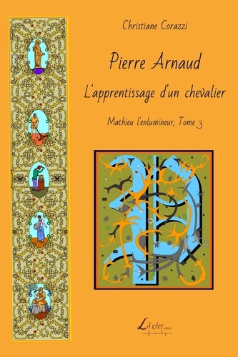 Christiane Corazzi - Mathieu l'enlumineur 3 : Pierre Arnaud: L'apprentissage d'un chevalier.