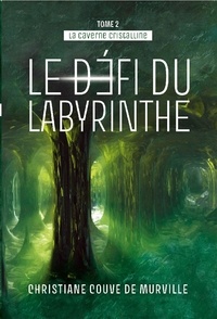 Christiane Couve de Murville - La caverne cristalline Tome 2 : Le défi du labyrinthe.