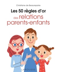Christiane de Beaurepaire - Les 50 règles d'or des relations parents-enfants.