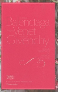 Christiane de Nicolaÿ-Mazery - Cristobal Balenciaga, Philippe Venet, Hubert de Givenchy - Grand traditions of french couture.