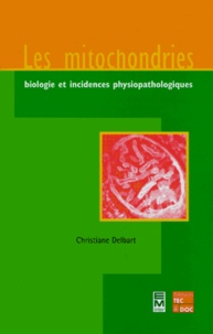 Christiane Delbart - Les Mitochondries. Biologie Et Incidences Physiopathologiques.