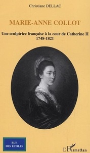 Christiane Dellac - Marie-Anne Collot - Une sculptrice française à la cour de Catherine II, 1748-1821.