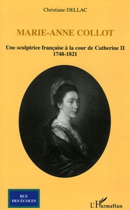Christiane Dellac - Marie-Anne Collot - Une sculptrice française à la cour de Catherine II, 1748-1821.