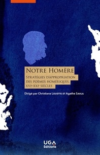 Christiane Deloince-Louette et Agathe Salha - Notre Homère - Stratégies d'appropriation des poèmes homériques (XVIe-XXIe siècle).