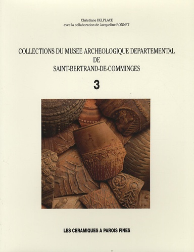 Jacqueline Bonnet et Christiane Delplace - Collections du Musée archéologique départemental de Saint-Bertrand-de-Comminges - Tome 3, Les céramiques à parois fines.
