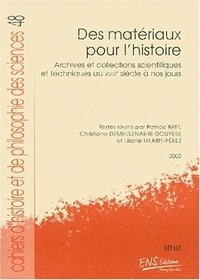 Christiane Demeulenaere-Douyère et Patrice Bret - Des Materiaux Pour L'Histoire. Archives Et Collections Scientifiques Et Techniques Du Xviiieme Siecle A Nos Jours.