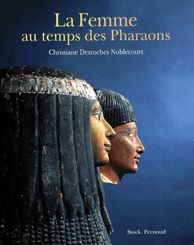 Christiane Desroches-Noblecourt - La Femme Au Temps Des Pharaons.