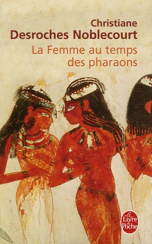 Christiane Desroches-Noblecourt - La Femme au temps des pharaons.
