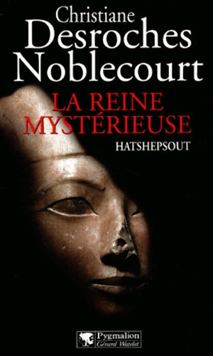 Christiane Desroches-Noblecourt - La Reine Mysterieuse. Hatshepsout.