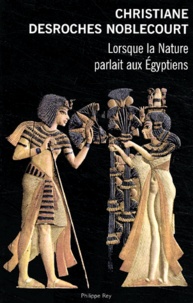 Christiane Desroches-Noblecourt - Lorsque la nature parlait aux Egyptiens.