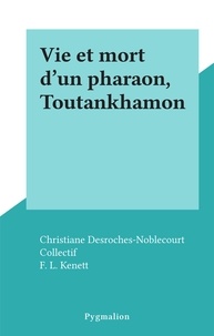Christiane Desroches-Noblecourt et F. L. Kenett - Vie et mort d'un pharaon, Toutankhamon.