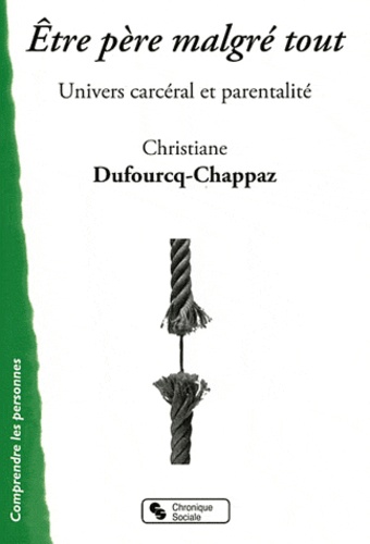 Christiane Dufourcq-Chappaz - Etre père malgré tout - Univers carcéral et parentalité.