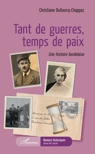 Christiane Dufourcq-Chappaz - Tant de guerres, temps de paix - Une histoire bordelaise.