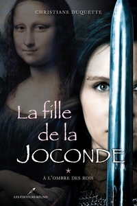 Christiane Duquette - La fille de la Joconde T.1 - À l'ombre des Rois.